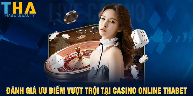 Đánh giá ưu điểm vượt trội tại casino online Thabet