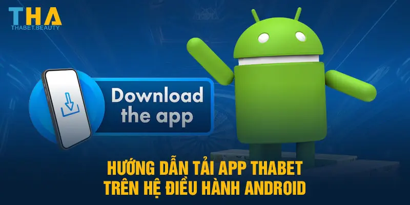 Hướng dẫn tải app Thabet trên hệ điều hành Android