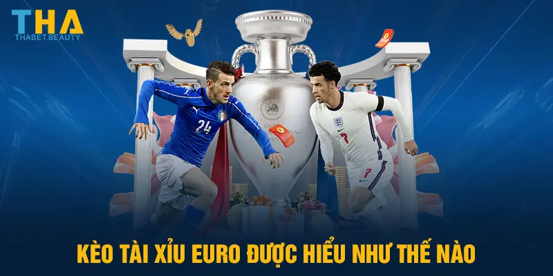 Kèo tài xỉu EURO được hiểu như thế nào