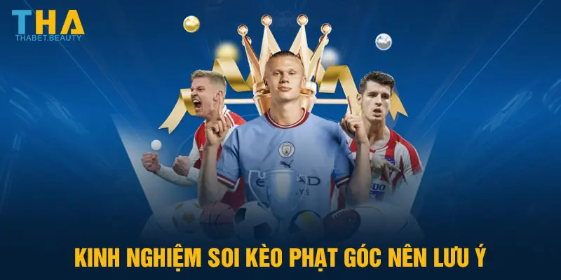 Kinh nghiệm soi kèo phạt góc nên lưu ý