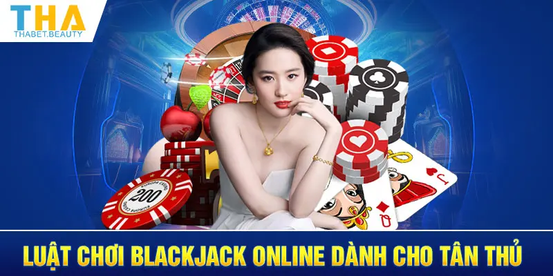 Luật chơi Blackjack online dành cho tân thủ