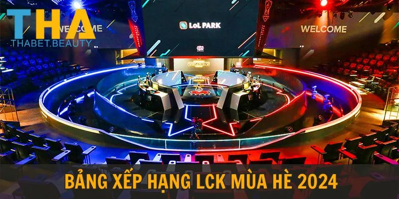 Bảng xếp hạng LCK mùa hè 2024: Cập nhật tính tới ngày 14/7