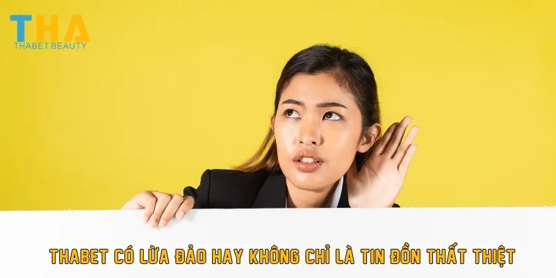 THABET có lừa đảo hay không chỉ là tin đồn thất thiệt